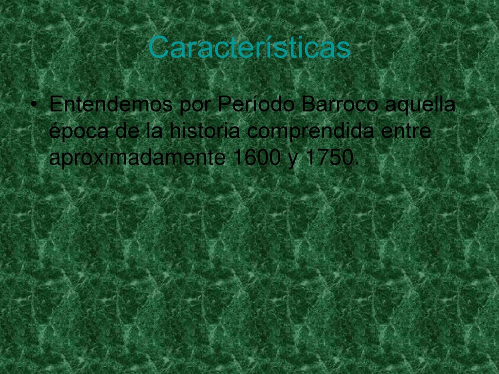 Características Entendemos por Período Barroco aquella época de la historia comprendida entre aproximadamente 1600 y