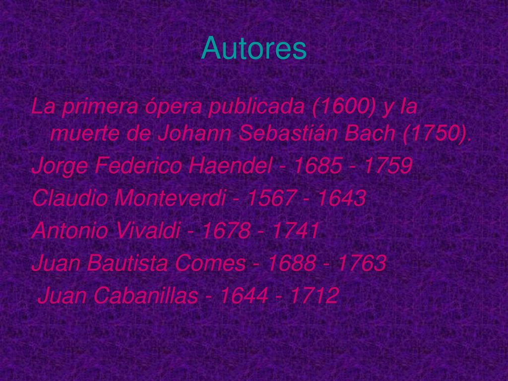 Autores La primera ópera publicada (1600) y la muerte de Johann Sebastián Bach (1750). Jorge Federico Haendel