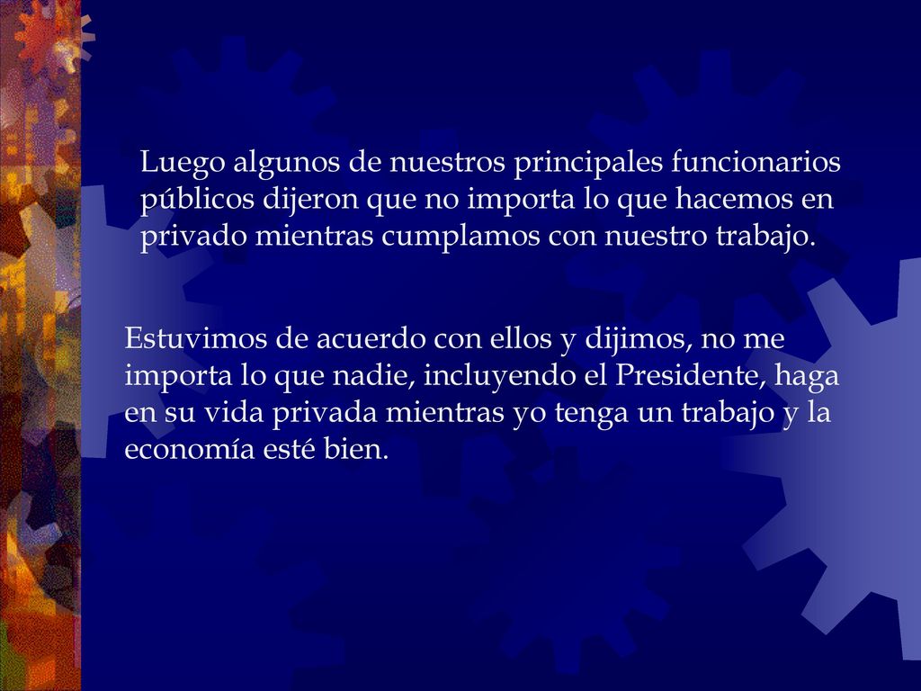 Luego algunos de nuestros principales funcionarios públicos dijeron que no importa lo que hacemos en privado mientras cumplamos con nuestro trabajo.