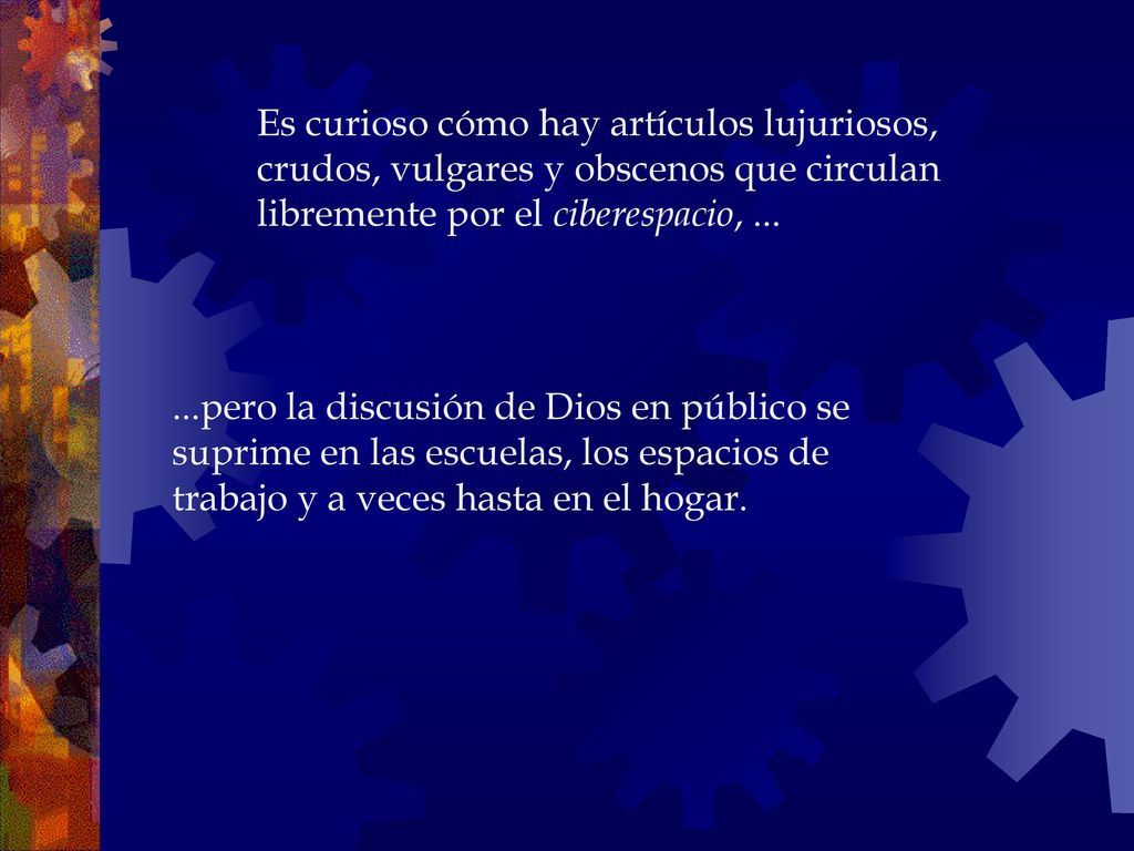 Es curioso cómo hay artículos lujuriosos, crudos, vulgares y obscenos que circulan libremente por el ciberespacio, ...