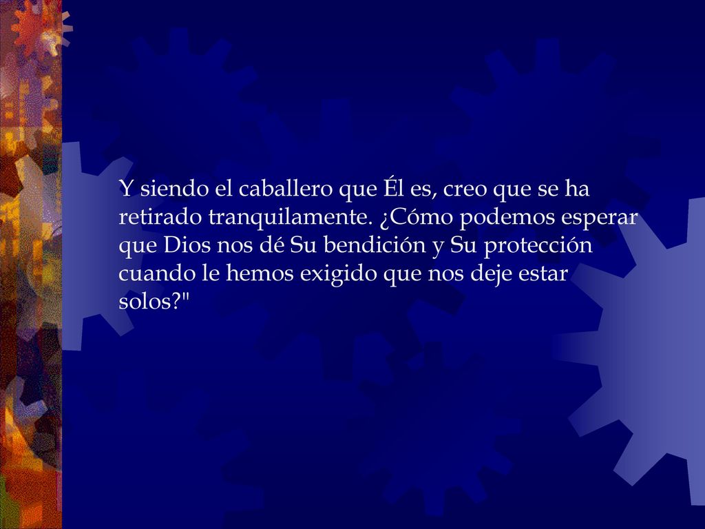 Y siendo el caballero que Él es, creo que se ha retirado tranquilamente.