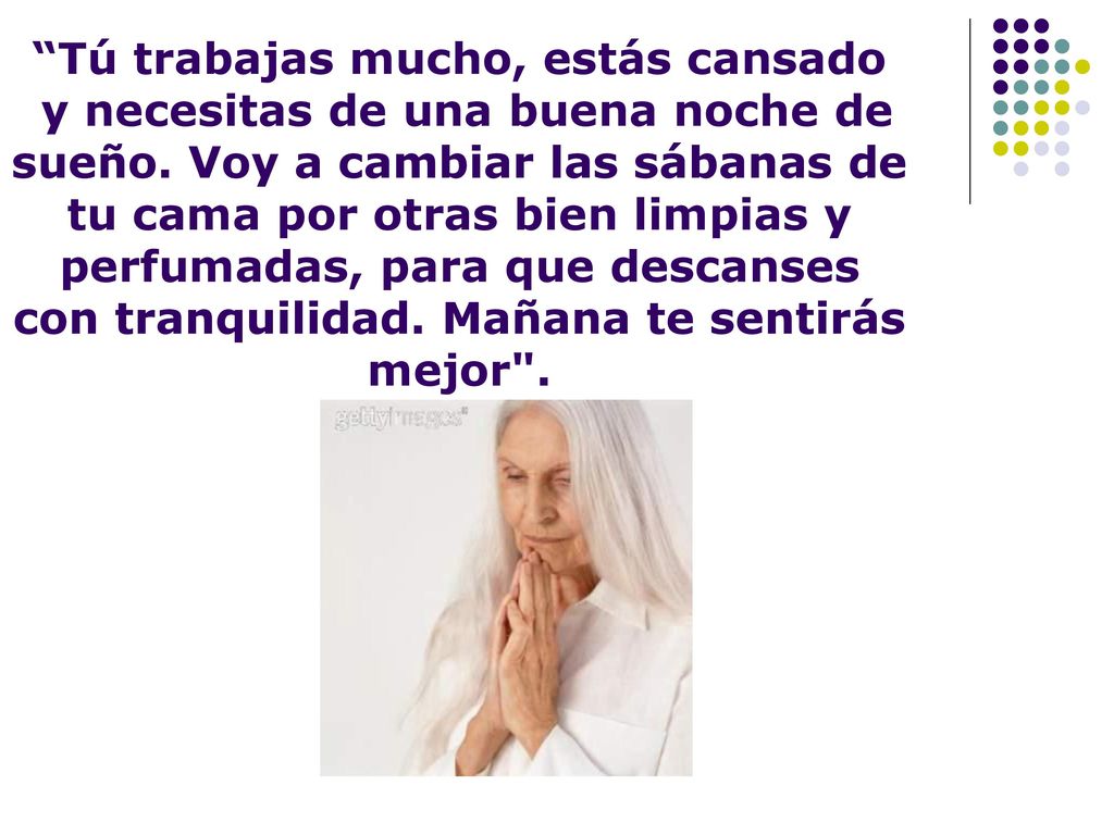 Tú trabajas mucho, estás cansado y necesitas de una buena noche de sueño.