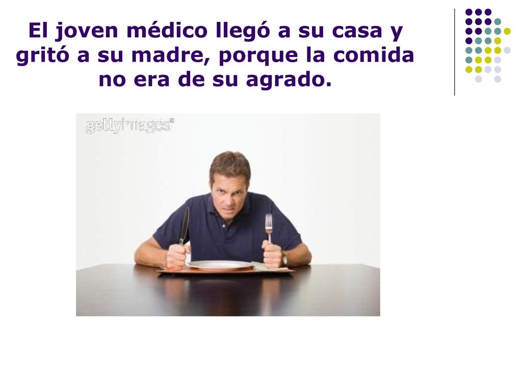 El joven médico llegó a su casa y gritó a su madre, porque la comida no era de su agrado.
