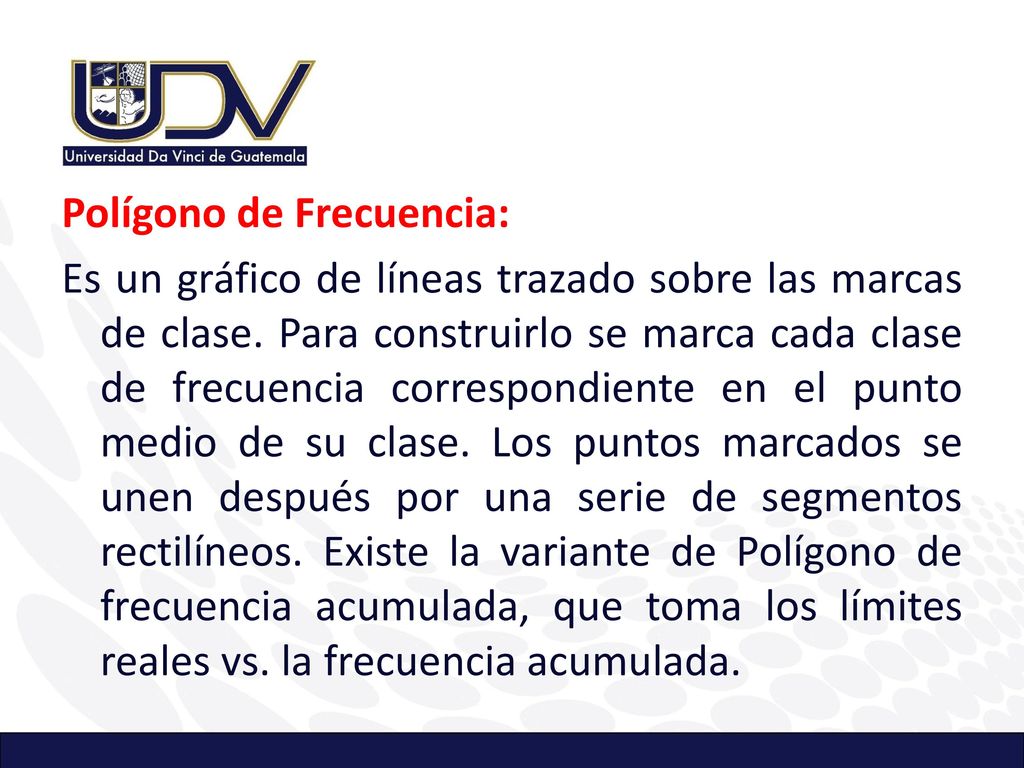 Polígono de Frecuencia: Es un gráfico de líneas trazado sobre las marcas de clase.