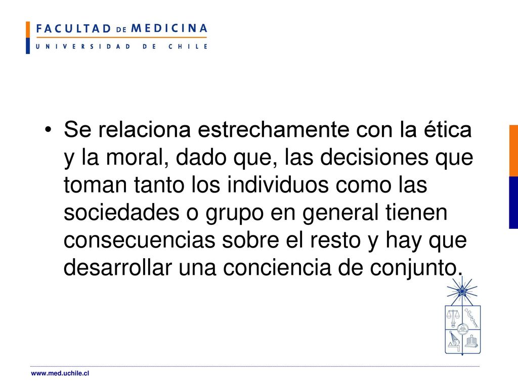 Se relaciona estrechamente con la ética y la moral, dado que, las decisiones que toman tanto los individuos como las sociedades o grupo en general tienen consecuencias sobre el resto y hay que desarrollar una conciencia de conjunto.