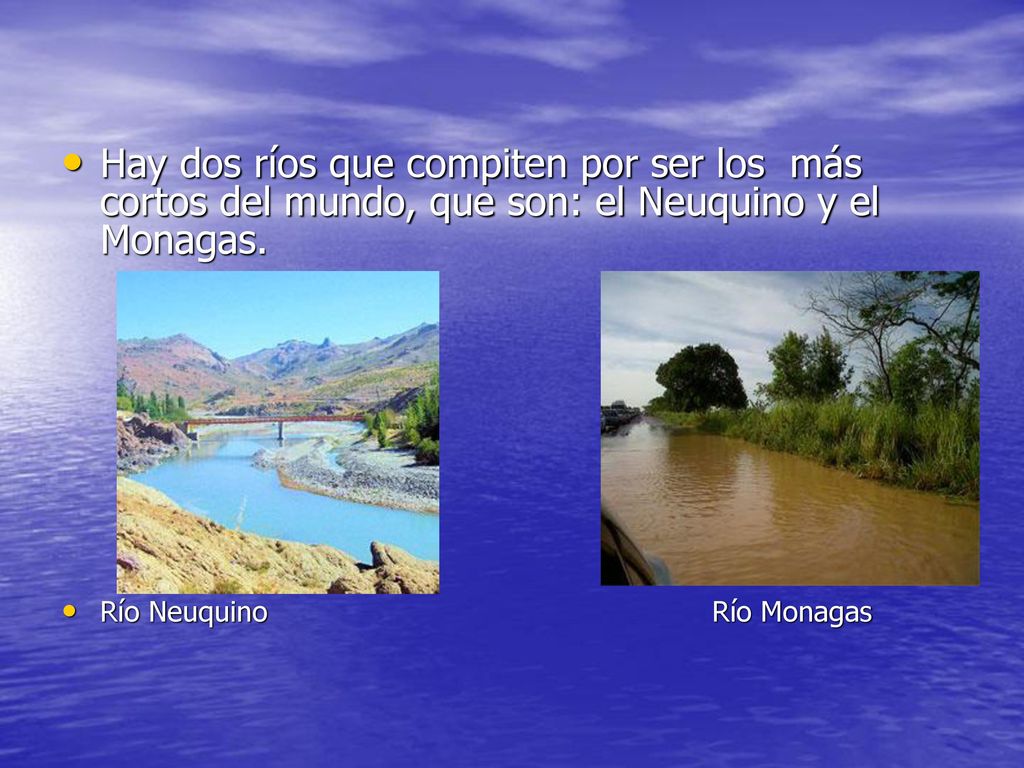 Hay dos ríos que compiten por ser los más cortos del mundo, que son: el Neuquino y el Monagas.