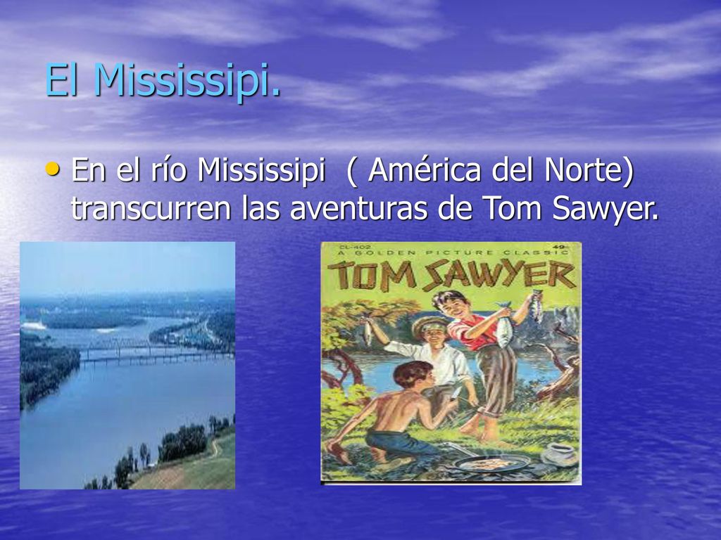 El Mississipi. En el río Mississipi ( América del Norte) transcurren las aventuras de Tom Sawyer.