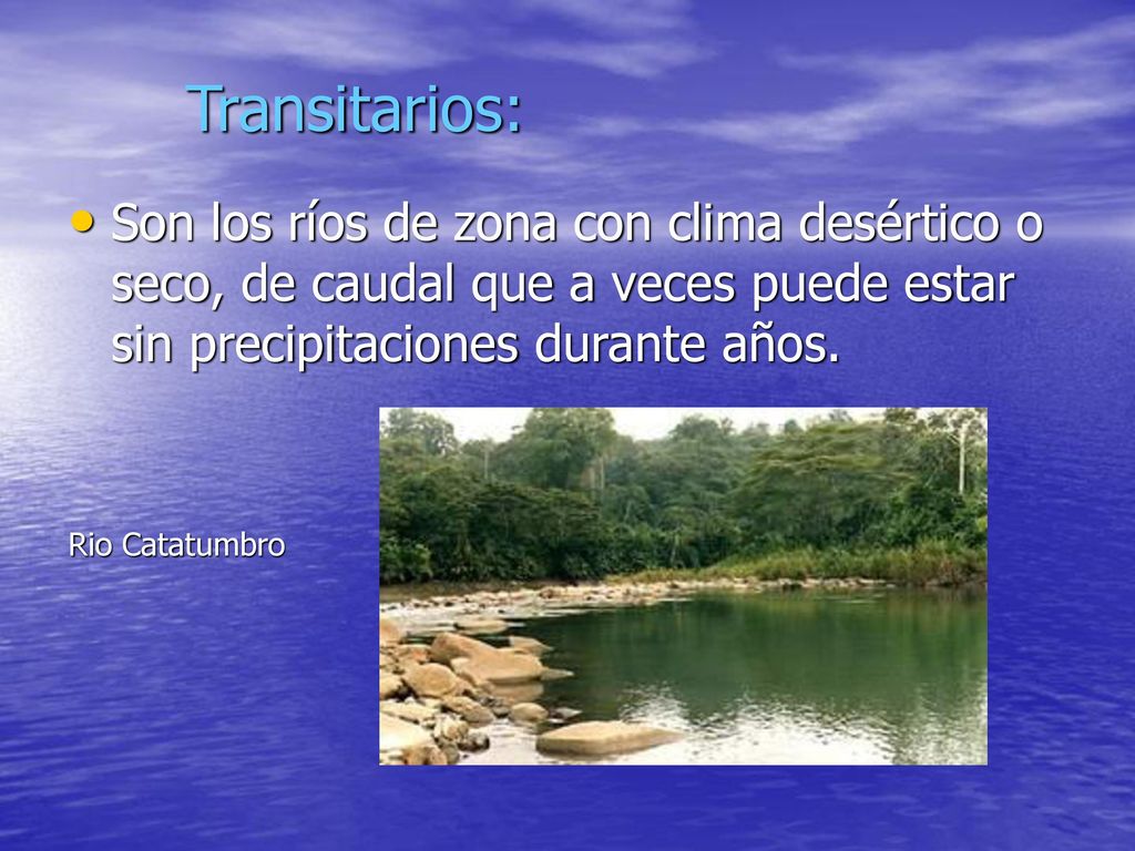 Transitarios: Son los ríos de zona con clima desértico o seco, de caudal que a veces puede estar sin precipitaciones durante años.