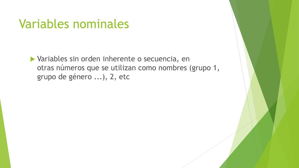 Variables nominales Variables sin orden inherente o secuencia, en otras números que se utilizan como nombres (grupo 1, grupo de género ...), 2, etc.