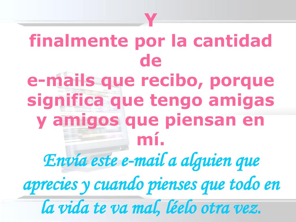 Y finalmente por la cantidad de  s que recibo, porque significa que tengo amigas y amigos que piensan en mí.