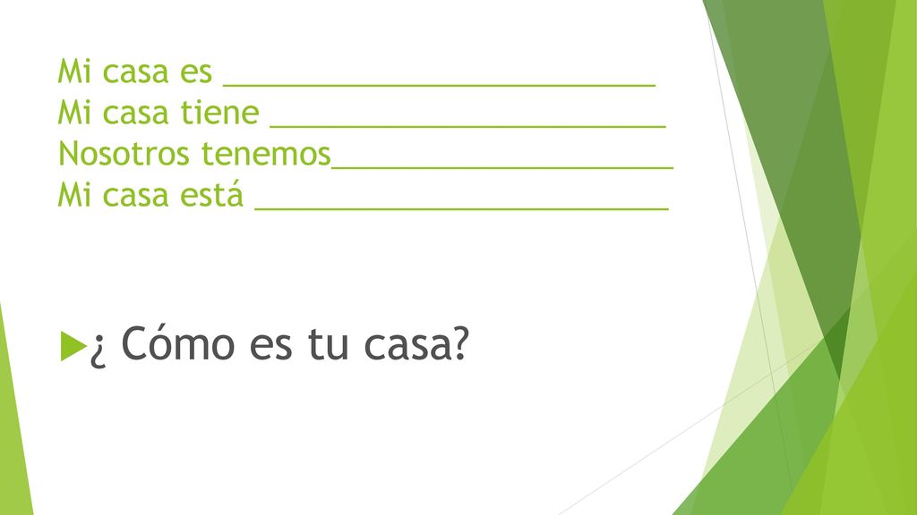 Mi casa es ________________________ Mi casa tiene ______________________ Nosotros tenemos___________________ Mi casa está _______________________