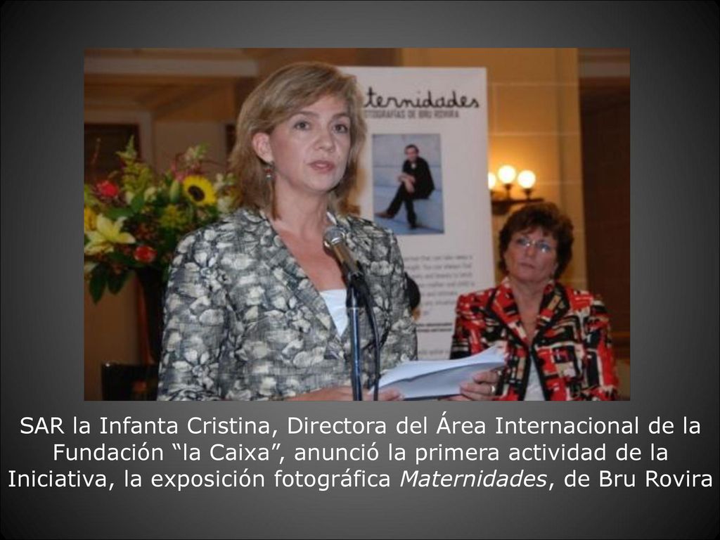 SAR la Infanta Cristina, Directora del Área Internacional de la Fundación la Caixa , anunció la primera actividad de la Iniciativa, la exposición fotográfica Maternidades, de Bru Rovira