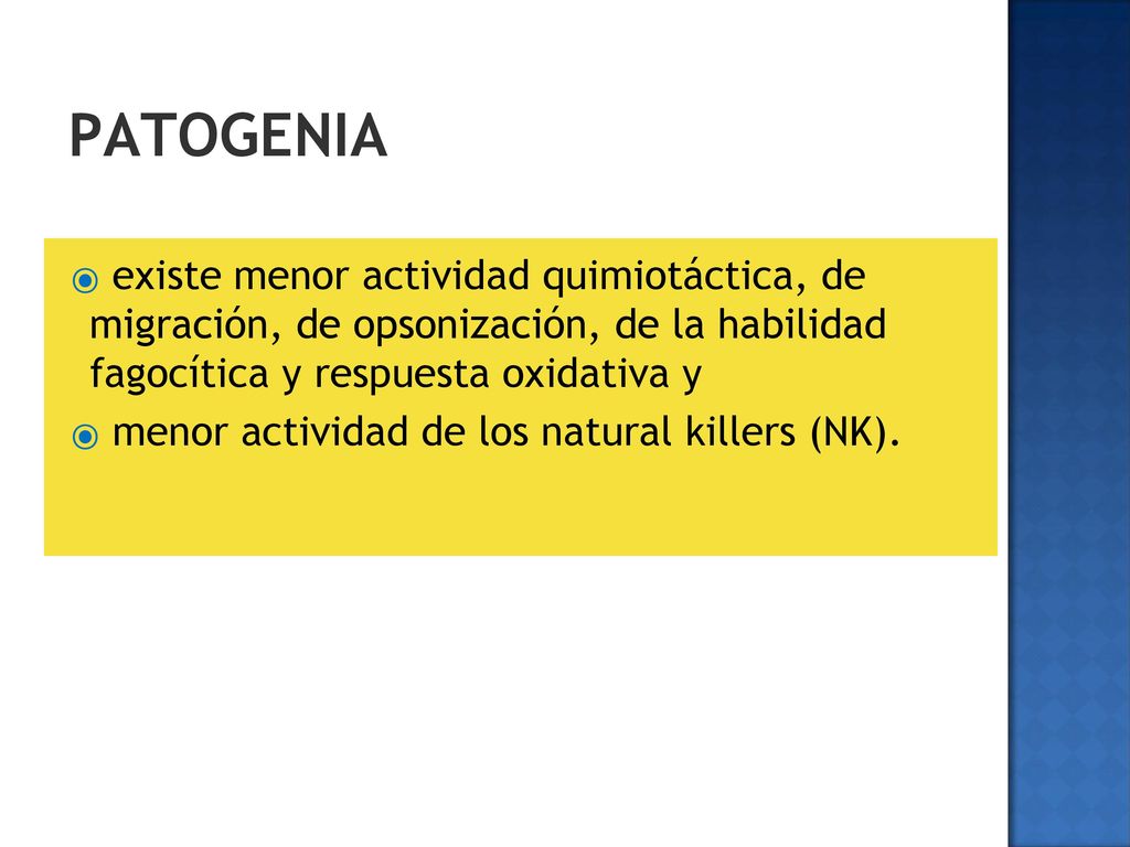 PATOGENIA existe menor actividad quimiotáctica, de migración, de opsonización, de la habilidad fagocítica y respuesta oxidativa y.