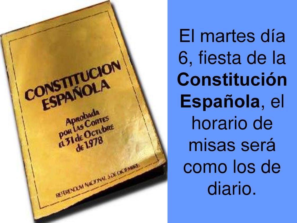 El martes día 6, fiesta de la Constitución Española, el horario de misas será como los de diario.