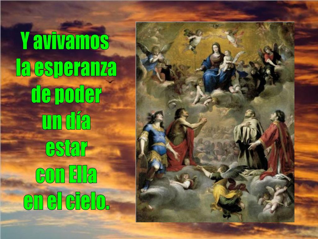 Y avivamos la esperanza de poder un día estar con Ella en el cielo.