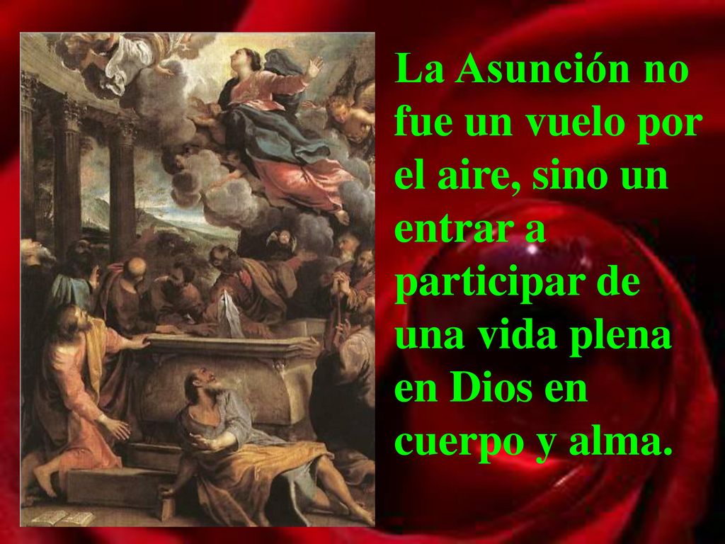 La Asunción no fue un vuelo por el aire, sino un entrar a participar de una vida plena en Dios en cuerpo y alma.