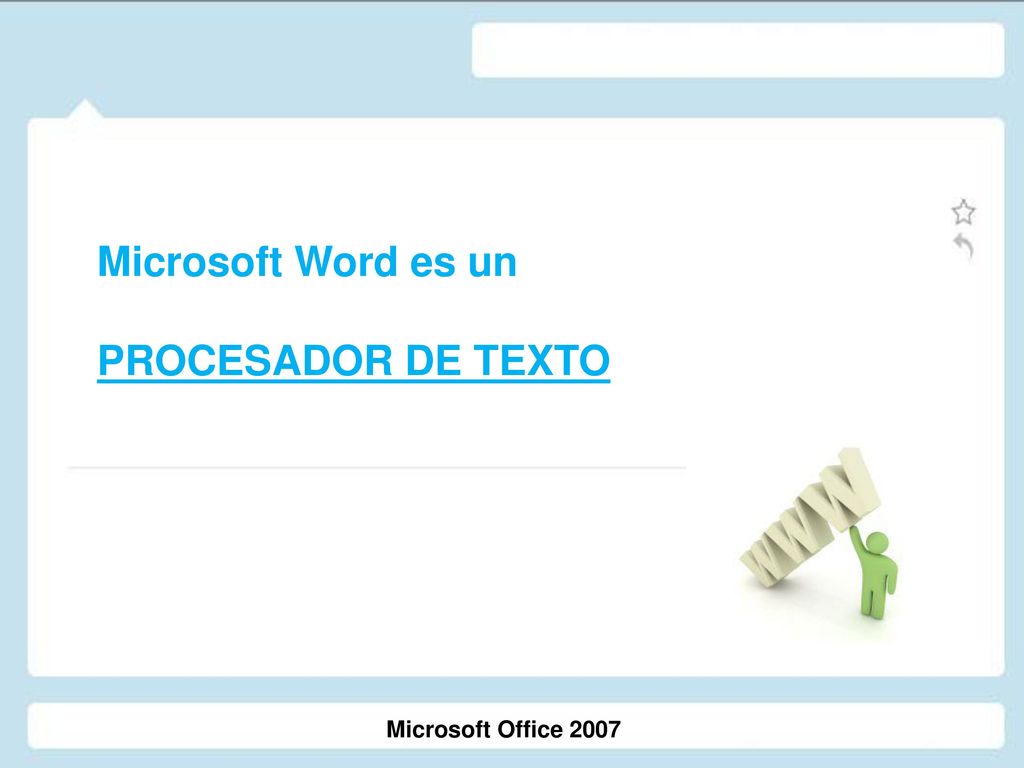 Microsoft Word es un PROCESADOR DE TEXTO Microsoft Office 2007