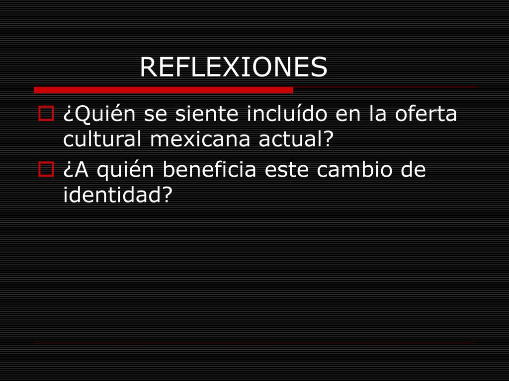 REFLEXIONES ¿Quién se siente incluído en la oferta cultural mexicana actual.