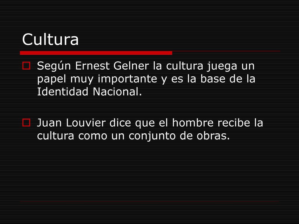 Cultura Según Ernest Gelner la cultura juega un papel muy importante y es la base de la Identidad Nacional.