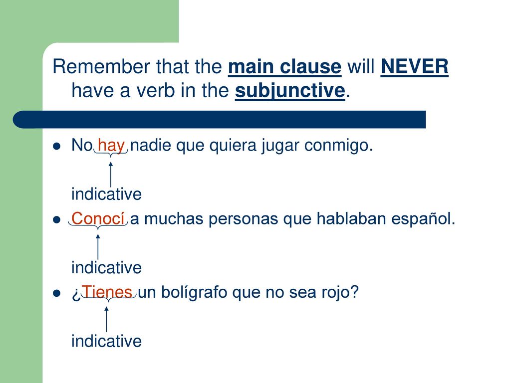Remember that the main clause will NEVER have a verb in the subjunctive.