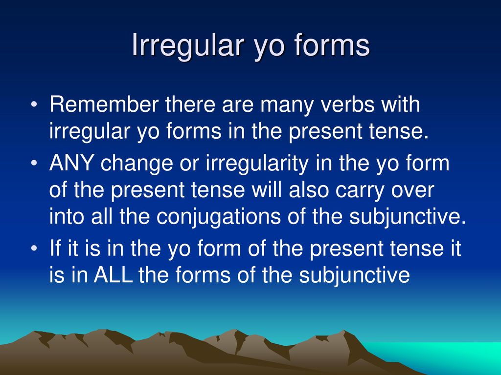Irregular yo forms Remember there are many verbs with irregular yo forms in the present tense.