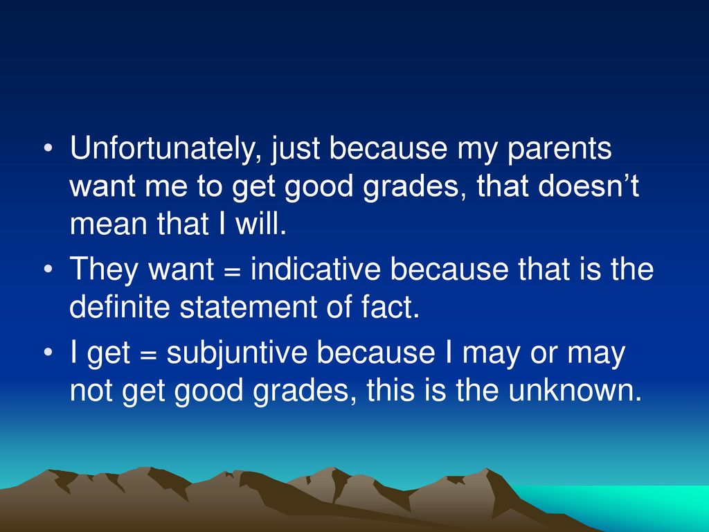 Unfortunately, just because my parents want me to get good grades, that doesn’t mean that I will.