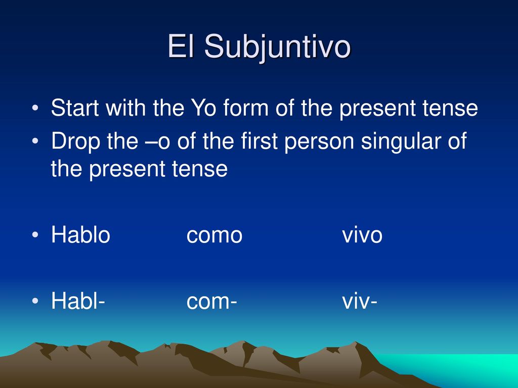 El Subjuntivo Start with the Yo form of the present tense