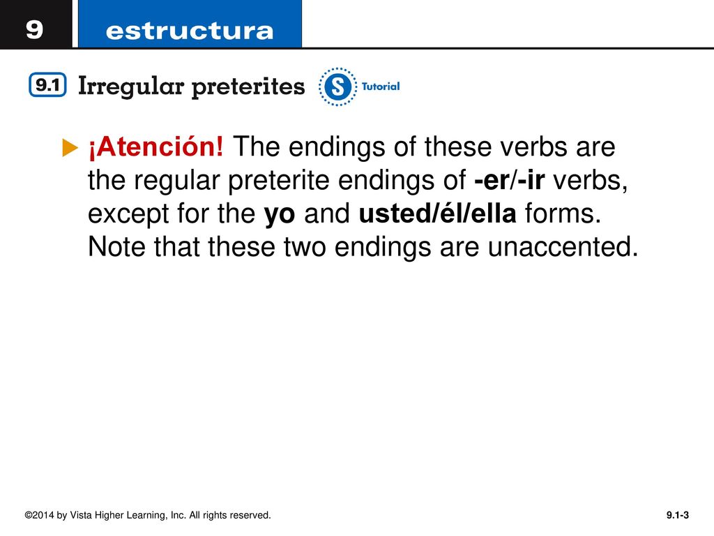 ¡Atención! The endings of these verbs are the regular preterite endings of -er/-ir verbs, except for the yo and usted/él/ella forms. Note that these two endings are unaccented.