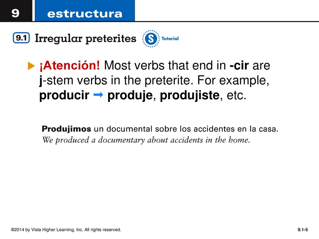 ¡Atención! Most verbs that end in -cir are j-stem verbs in the preterite. For example, producir  produje, produjiste, etc.