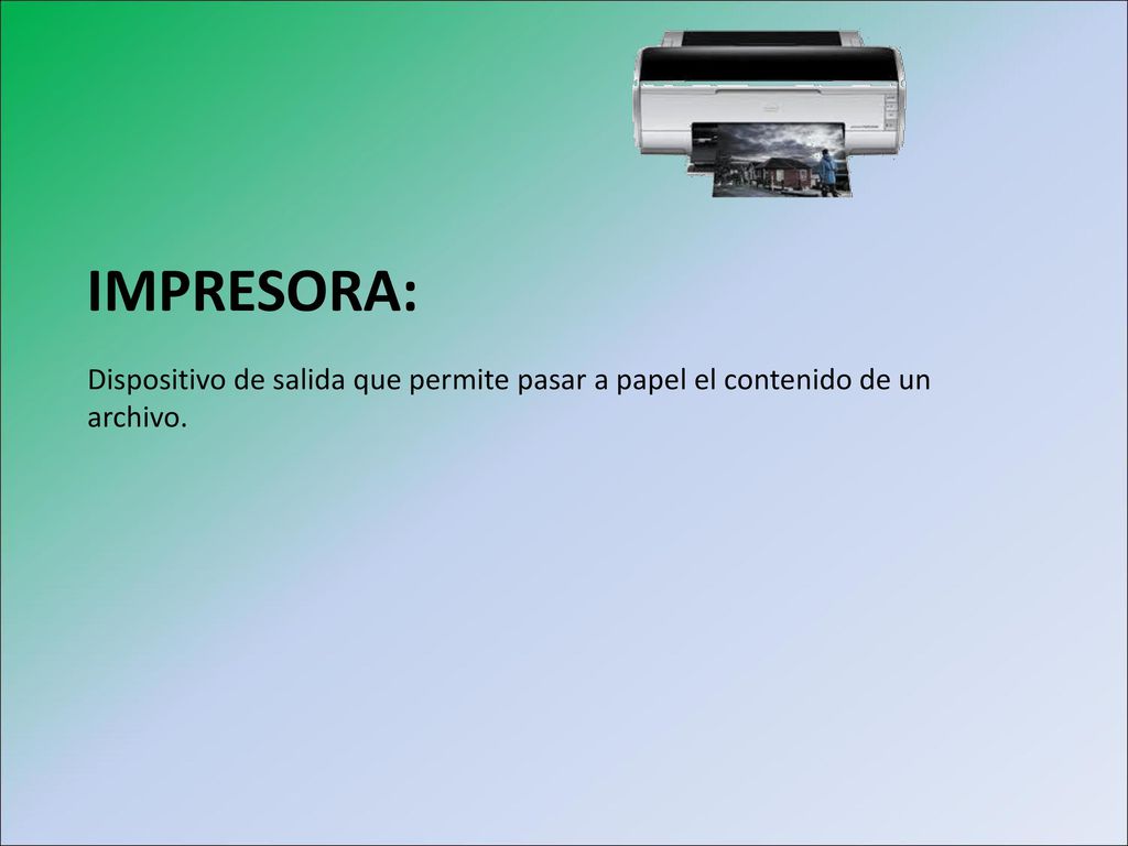 IMPRESORA: Dispositivo de salida que permite pasar a papel el contenido de un archivo. 13