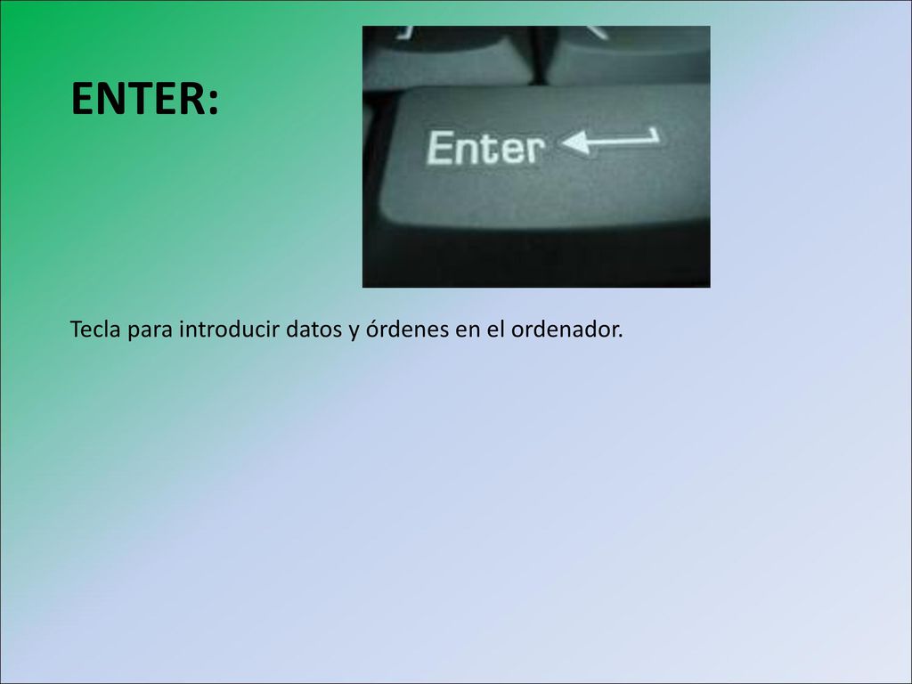 ENTER: Tecla para introducir datos y órdenes en el ordenador. 25