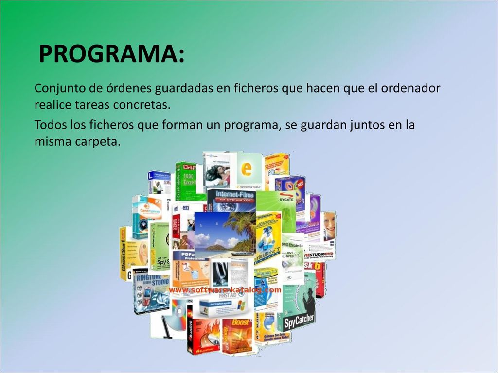 PROGRAMA: Conjunto de órdenes guardadas en ficheros que hacen que el ordenador realice tareas concretas.