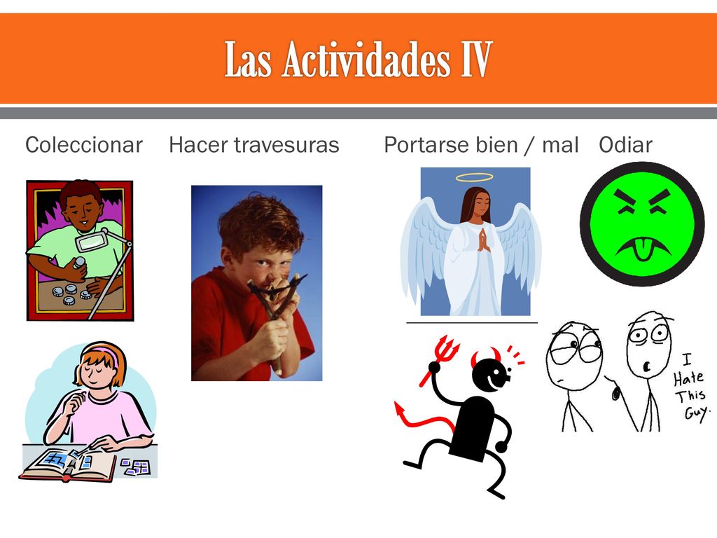 Las Actividades IV Coleccionar Hacer travesuras Portarse bien / mal Odiar