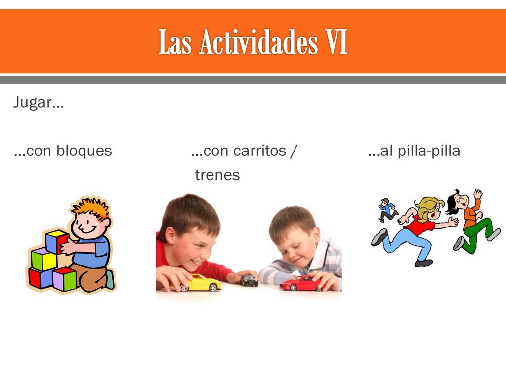 Las Actividades VI Jugar… …con bloques …con carritos / …al pilla-pilla trenes