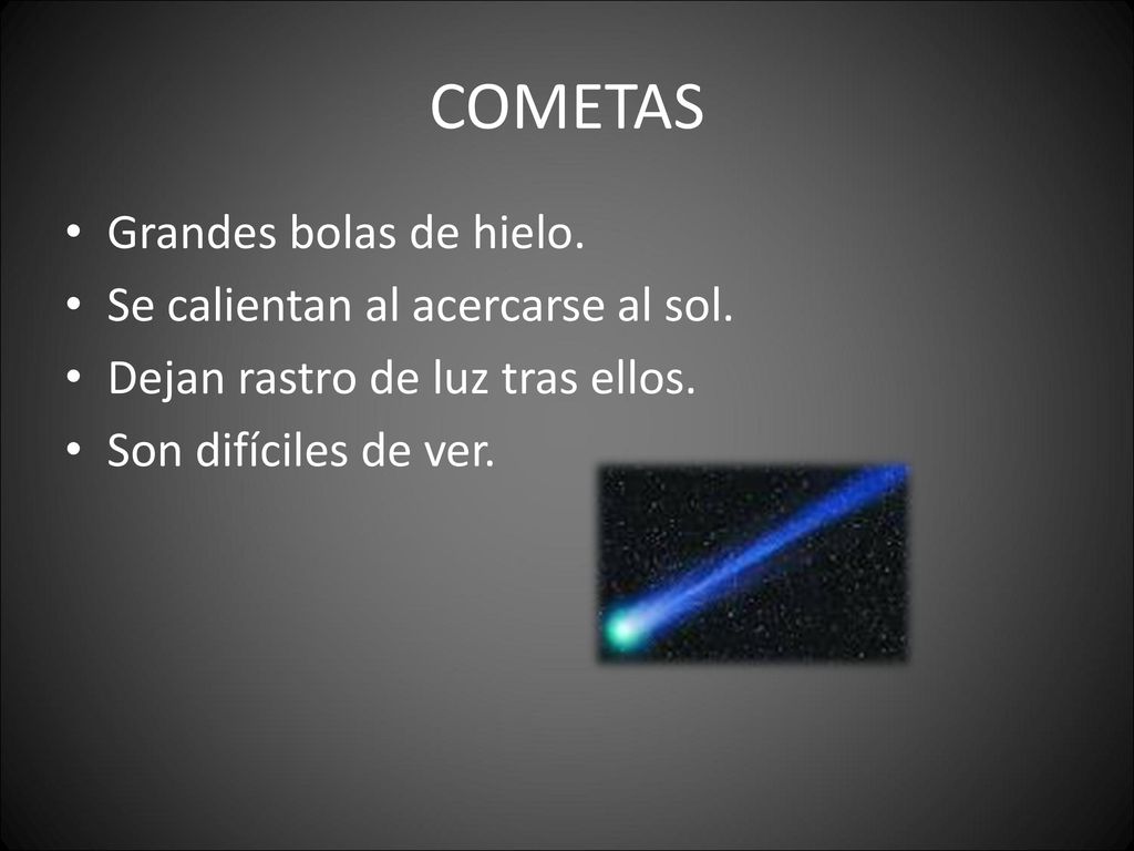 COMETAS Grandes bolas de hielo. Se calientan al acercarse al sol.