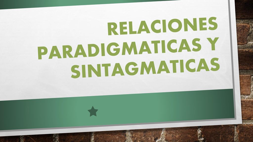 RELACIONES PARADIGMATICAS Y SINTAGMATICAS