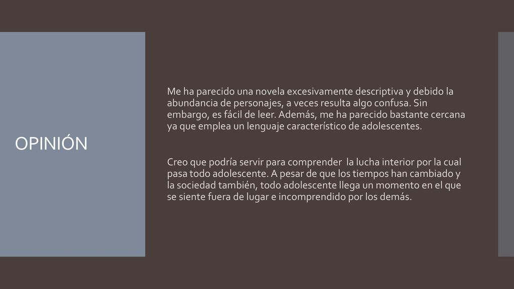 Me ha parecido una novela excesivamente descriptiva y debido la abundancia de personajes, a veces resulta algo confusa. Sin embargo, es fácil de leer. Además, me ha parecido bastante cercana ya que emplea un lenguaje característico de adolescentes.