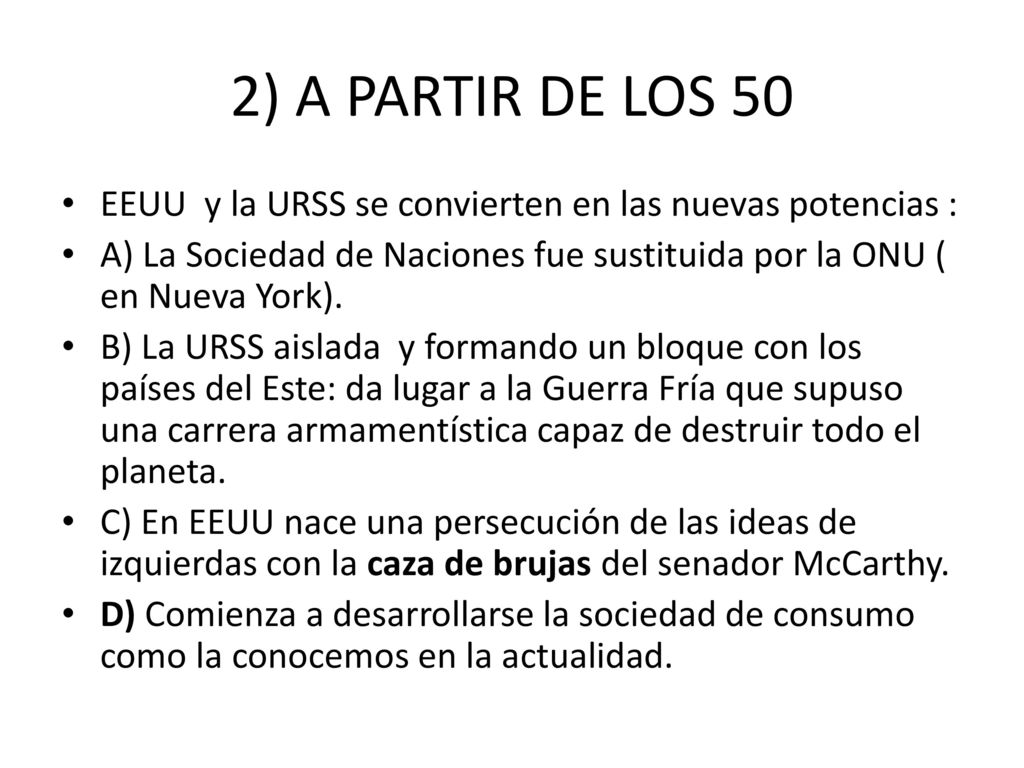 2) A PARTIR DE LOS 50 EEUU y la URSS se convierten en las nuevas potencias : A) La Sociedad de Naciones fue sustituida por la ONU ( en Nueva York).
