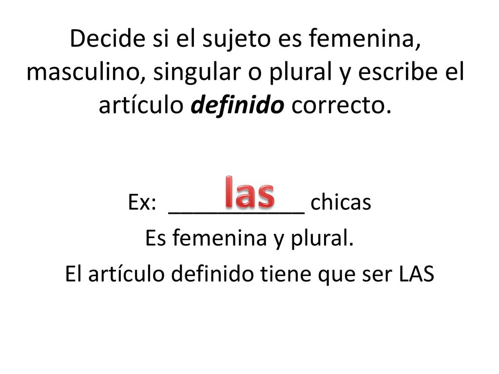 Decide si el sujeto es femenina, masculino, singular o plural y escribe el artículo definido correcto.