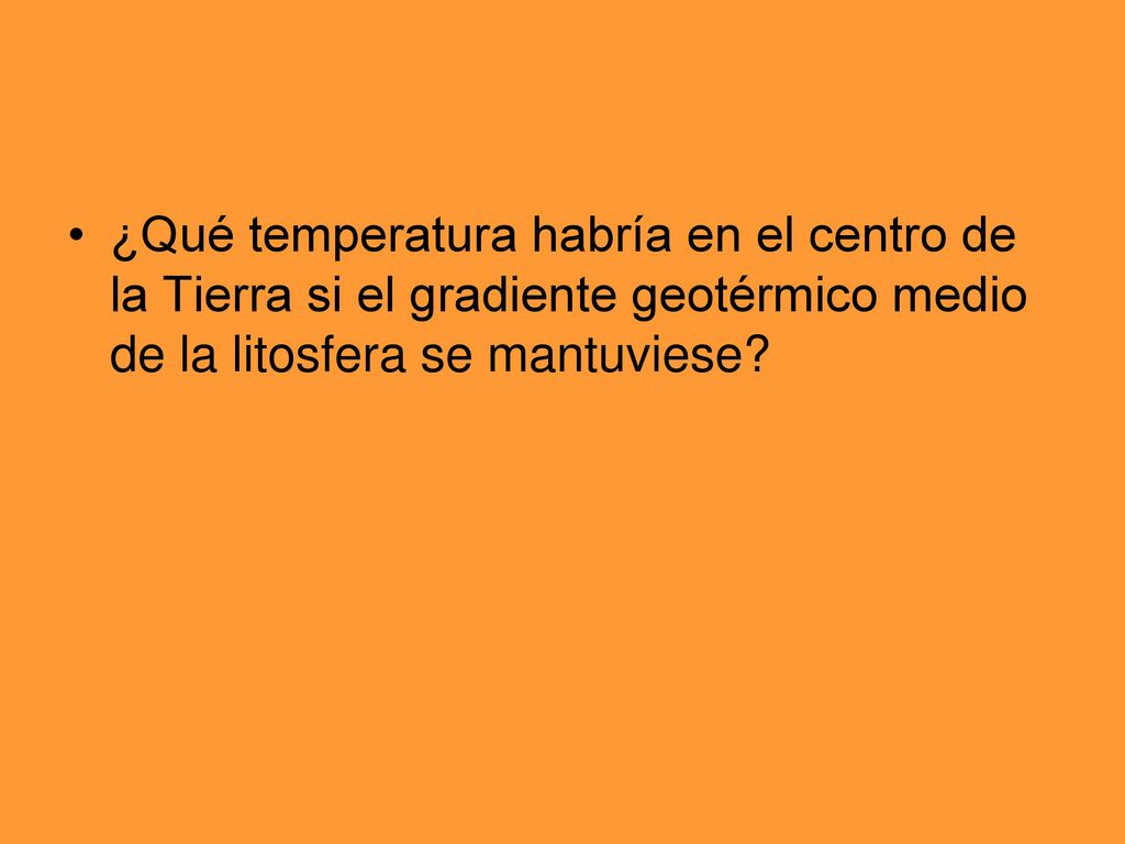 ¿Qué temperatura habría en el centro de la Tierra si el gradiente geotérmico medio de la litosfera se mantuviese