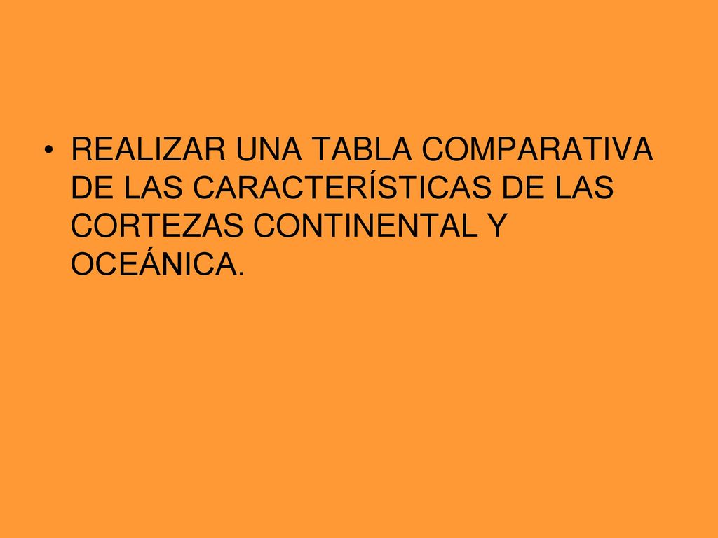 REALIZAR UNA TABLA COMPARATIVA DE LAS CARACTERÍSTICAS DE LAS CORTEZAS CONTINENTAL Y OCEÁNICA.