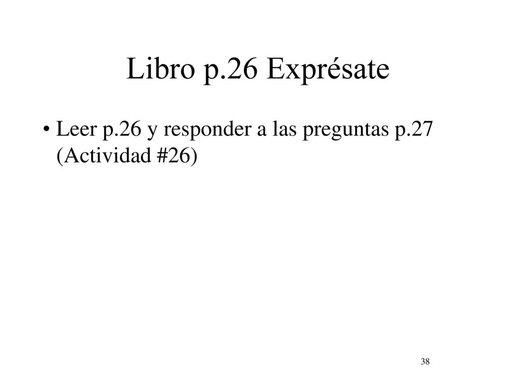 Libro p.26 Exprésate Leer p.26 y responder a las preguntas p.27 (Actividad #26)