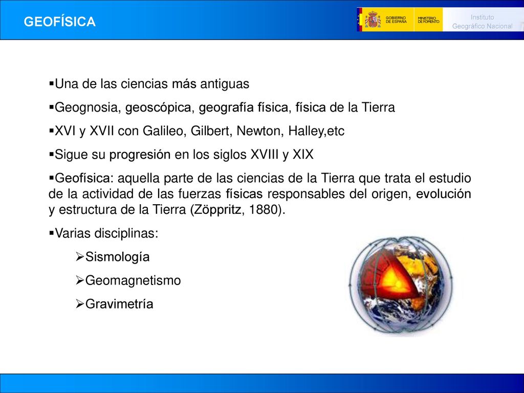 GEOFÍSICA Una de las ciencias más antiguas. Geognosia, geoscópica, geografía física, física de la Tierra.