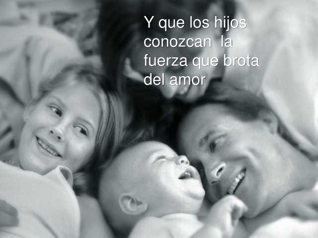 Y que los hijos conozcan la fuerza que brota del amor
