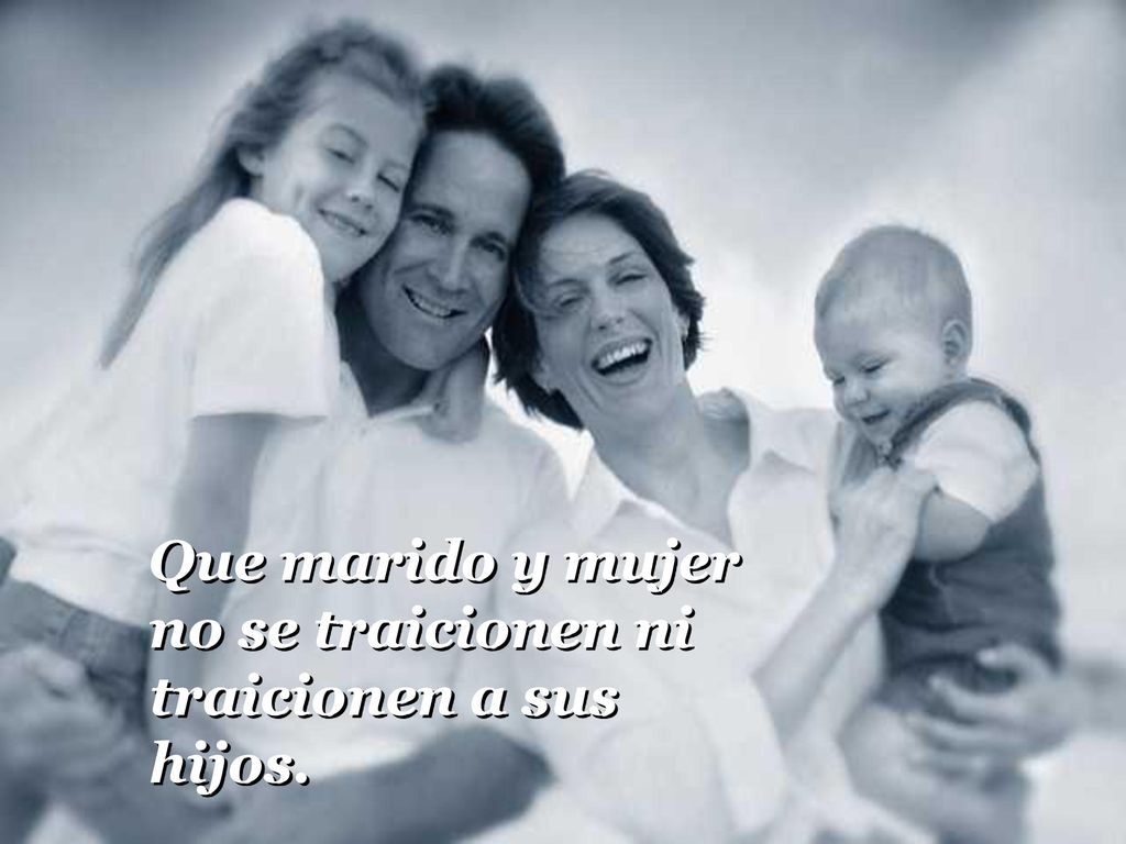 Que marido y mujer no se traicionen ni traicionen a sus hijos.