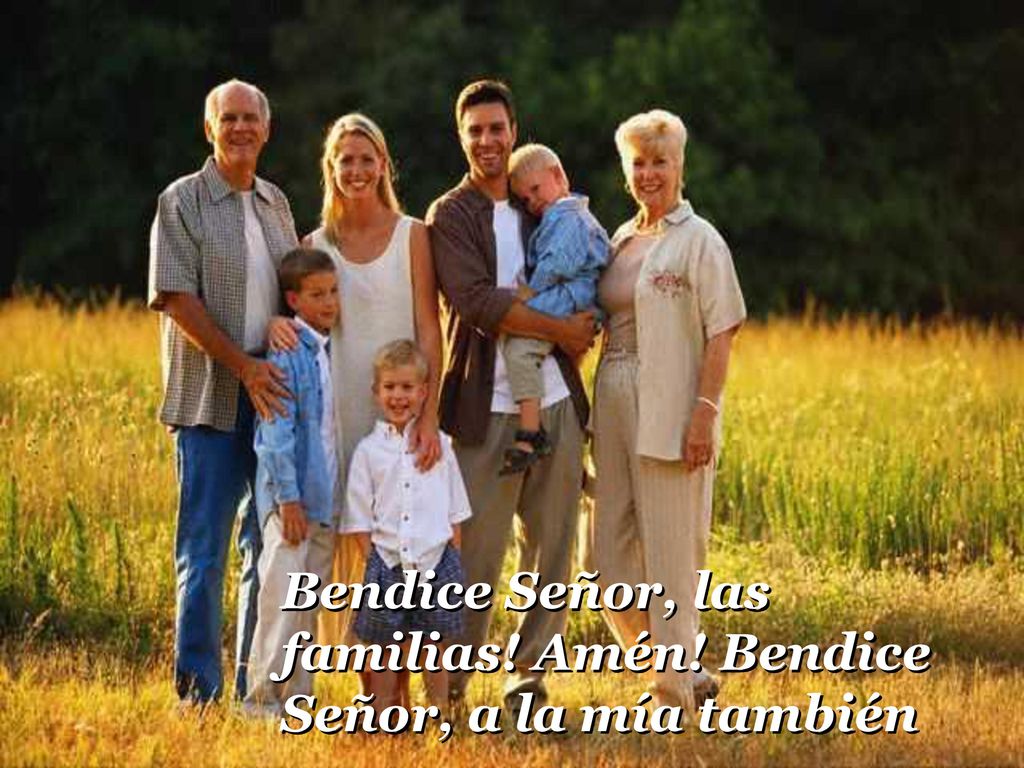 Bendice Señor, las familias! Amén! Bendice Señor, a la mía también