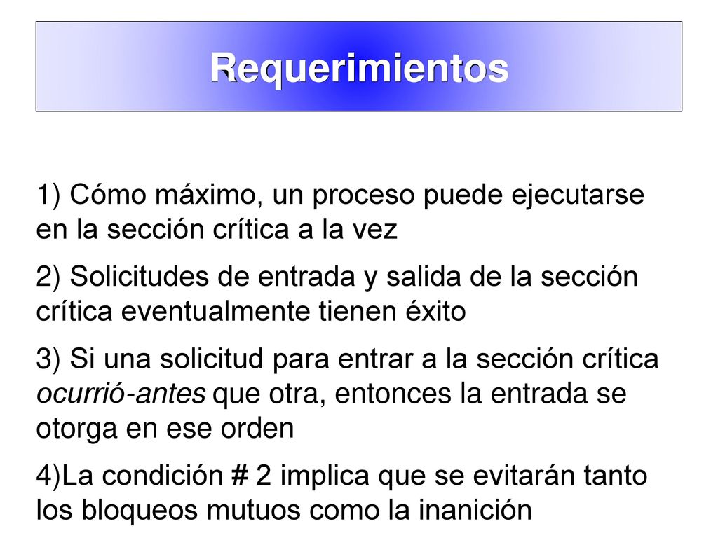 Requerimientos Cómo máximo, un proceso puede ejecutarse en la sección crítica a la vez.