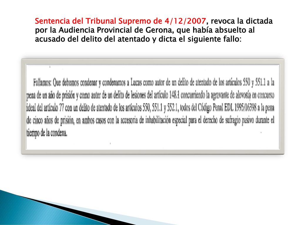 Sentencia del Tribunal Supremo de 4/12/2007, revoca la dictada por la Audiencia Provincial de Gerona, que había absuelto al acusado del delito del atentado y dicta el siguiente fallo: