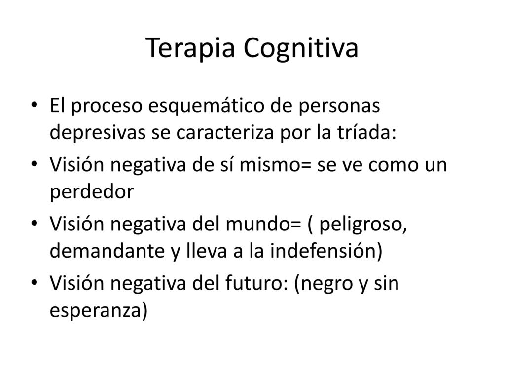 Terapia Cognitiva El proceso esquemático de personas depresivas se caracteriza por la tríada: Visión negativa de sí mismo= se ve como un perdedor.