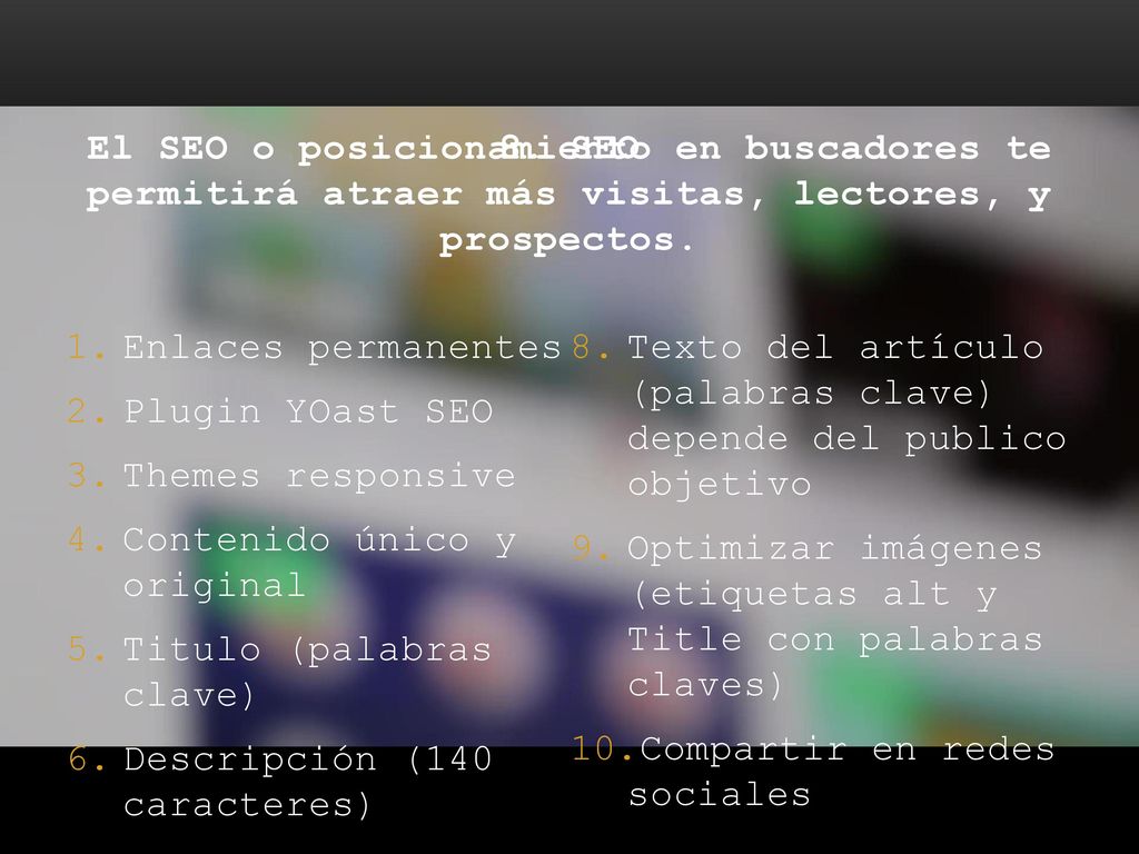 8. SEO El SEO o posicionamiento en buscadores te permitirá atraer más visitas, lectores, y prospectos.